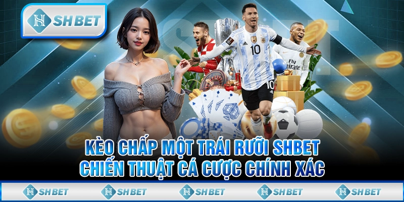 Cách Chơi Kèo Chấp Một Trái Rưỡi Được Hướng Dẫn Tại SHBET