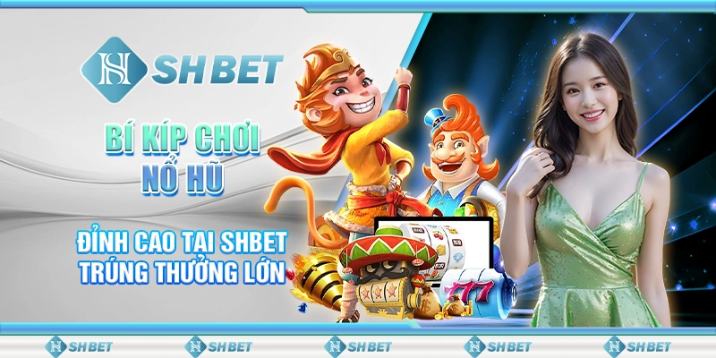 Bí Kíp Chơi Nổ Hũ Đỉnh Cao Tại SHBET – Trúng Thưởng Lớn