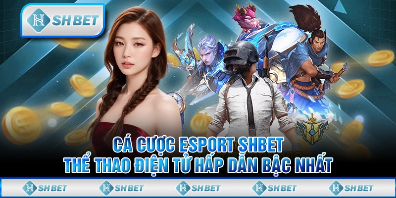 Cá Cược Esport SHBET - Thể Thao Điện Tử Hấp Dẫn Bậc Nhất