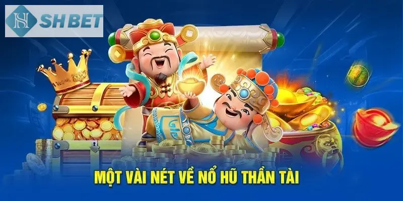 Tổng hợp thông tin của game nổ hũ thần tài