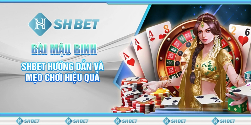 Bài Mậu Binh – SHBET Hướng Dẫn Và Mẹo Chơi Hiệu Quả