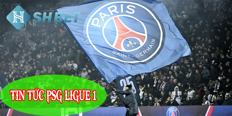 Cập nhật mới nhất những tin tức PSG Ligue 1