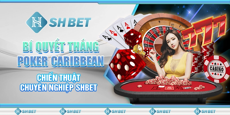 Bí Quyết Thắng Poker Caribbean - Chiến Thuật Chuyên Nghiệp SHBET