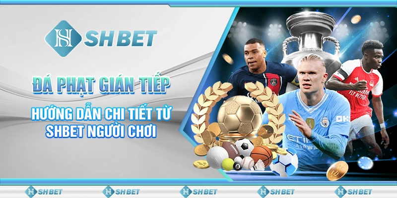 Đá Phạt Gián Tiếp - Hướng Dẫn Chi Tiết Từ SHBET Người Chơi