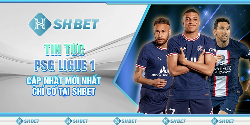 Tin Tức PSG Ligue 1 - Cập Nhật Mới Nhất Chỉ Có Tại SHBET