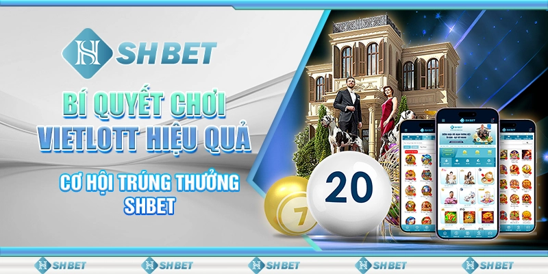 Bí Quyết Chơi Vietlott Hiệu Quả - Cơ Hội Trúng Thưởng SHBET