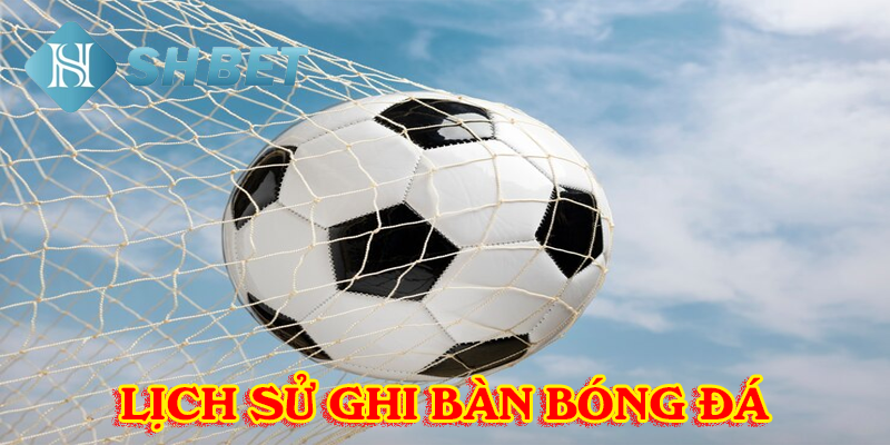 Lịch sử ghi bàn bóng đá từng đội