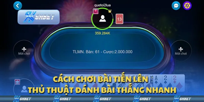 Cách chơi bài Tiến Lên - Thủ thuật đánh bài thắng nhanh