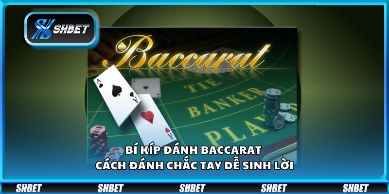 Bí kíp đánh baccarat - Cách đánh chắc tay dễ sinh lời