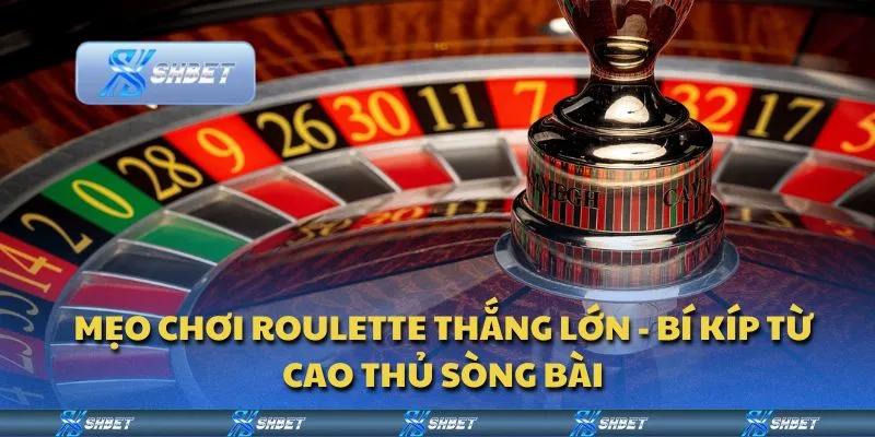 Mẹo chơi roulette thắng lớn - Bí kíp từ cao thủ sòng bài