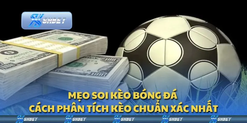 Mẹo soi kèo bóng đá - Cách phân tích kèo chuẩn xác nhất
