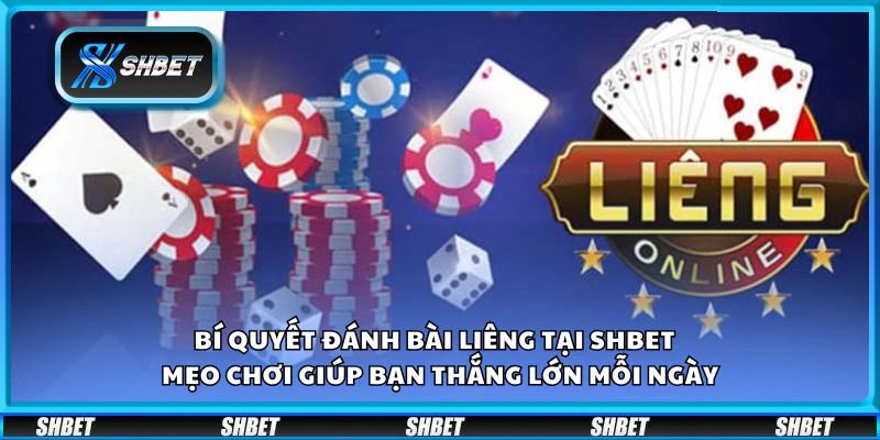 Bí quyết đánh bài Liêng tại Shbet - Mẹo chơi giúp bạn thắng lớn mỗi ngày
