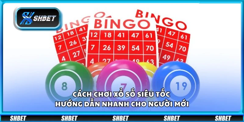 Cách chơi xổ số siêu tốc - Hướng dẫn nhanh cho người mới