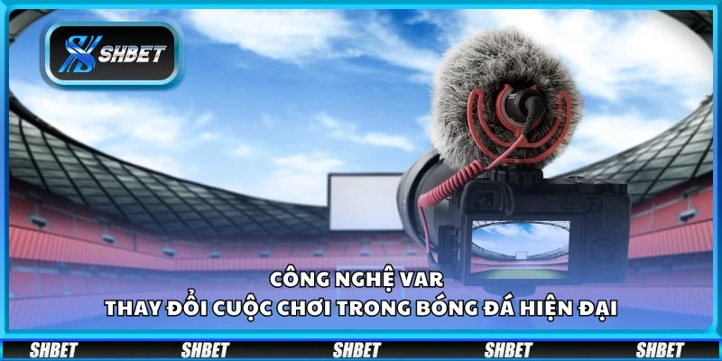 Công nghệ var - Thay đổi cuộc chơi trong bóng đá hiện đại