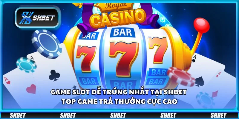 Game slot dễ trúng nhất tại Shbet - Top game trả thưởng cực cao